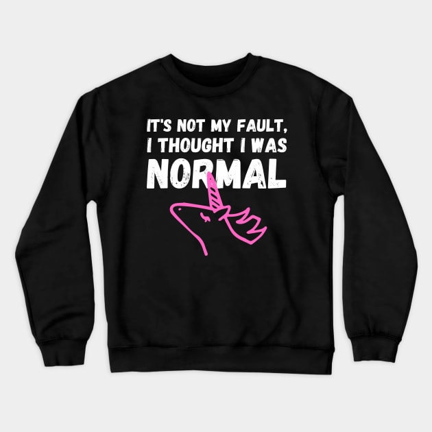 Unicorn Memes It's Not My Fault, I Thought I Was Normal Crewneck Sweatshirt by nathalieaynie